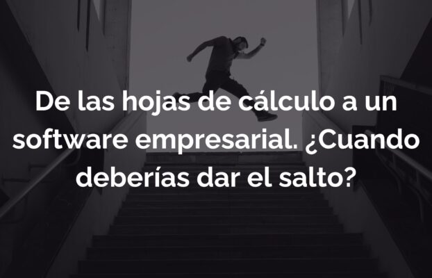 De hojas de cálculo a un software empresarial: ¿por qué deberías dar el salto?