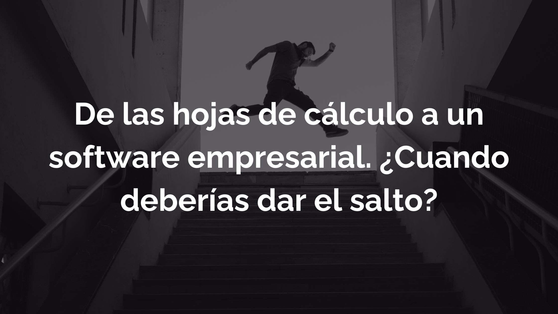 De hojas de cálculo a un software empresarial: ¿por qué deberías dar el salto?